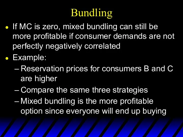 Bundling If MC is zero, mixed bundling can still be more profitable if