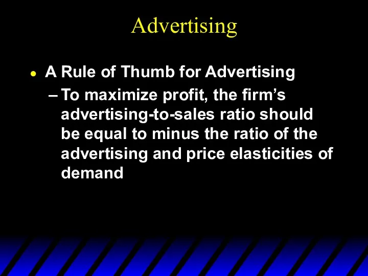Advertising A Rule of Thumb for Advertising To maximize profit, the firm’s advertising-to-sales