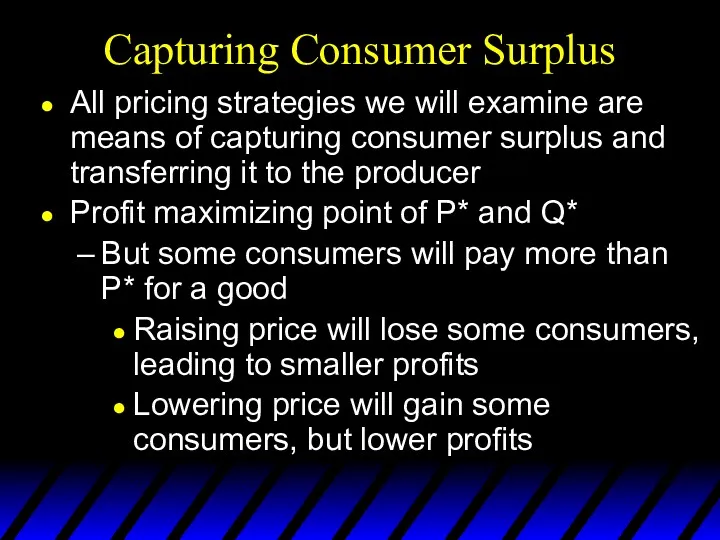 Capturing Consumer Surplus All pricing strategies we will examine are means of capturing