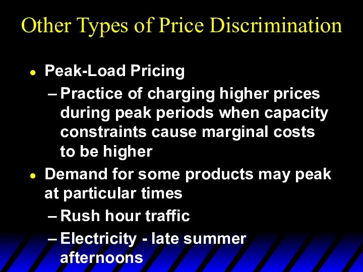 Other Types of Price Discrimination Peak-Load Pricing Practice of charging higher prices during