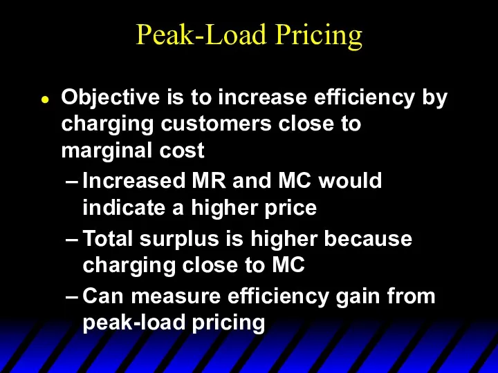 Peak-Load Pricing Objective is to increase efficiency by charging customers