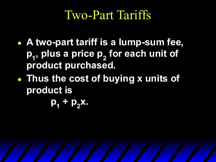 Two-Part Tariffs A two-part tariff is a lump-sum fee, p1, plus a price