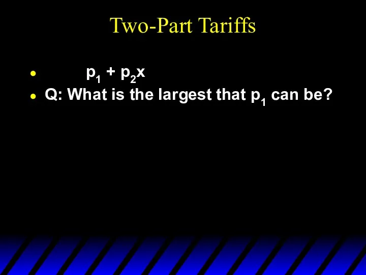 Two-Part Tariffs p1 + p2x Q: What is the largest that p1 can be?