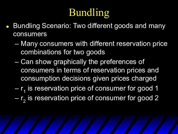 Bundling Bundling Scenario: Two different goods and many consumers Many consumers with different