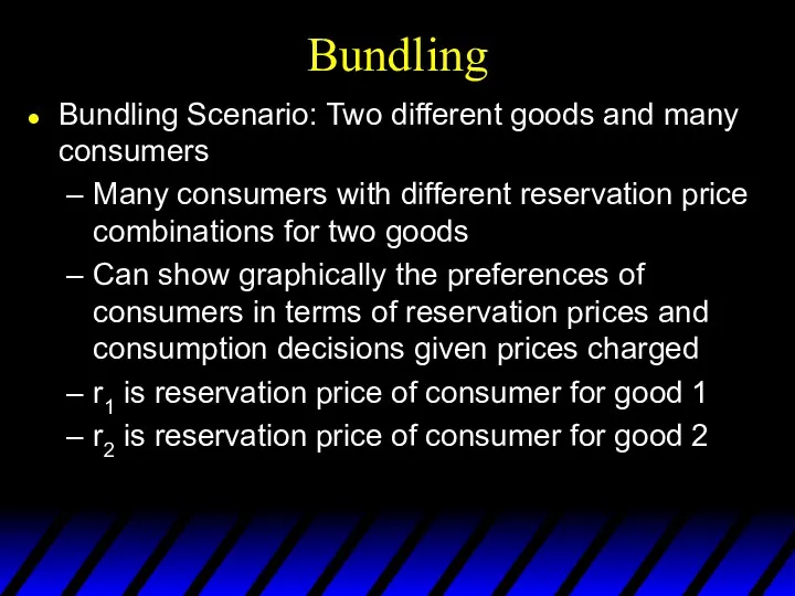 Bundling Bundling Scenario: Two different goods and many consumers Many