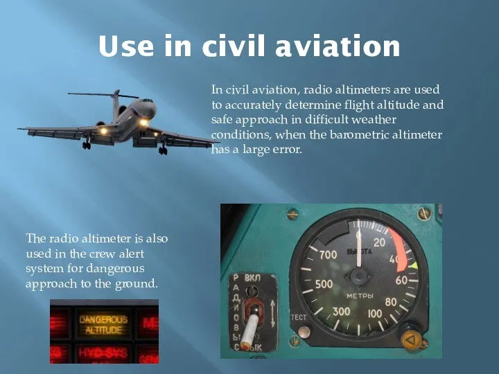 Use in civil aviation In civil aviation, radio altimeters are used to accurately