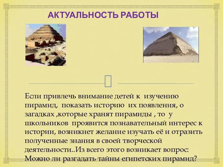 АКТУАЛЬНОСТЬ РАБОТЫ Если привлечь внимание детей к изучению пирамид, показать