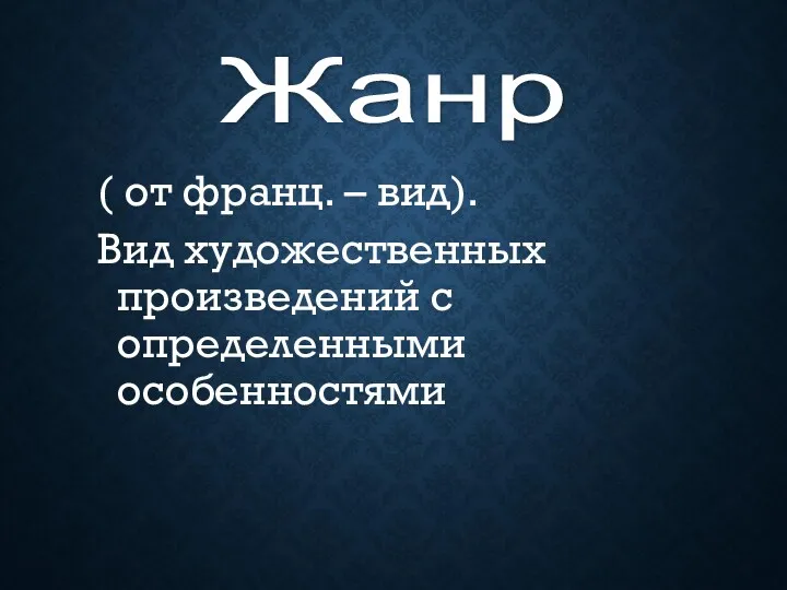 ( от франц. – вид). Вид художественных произведений с определенными особенностями Жанр