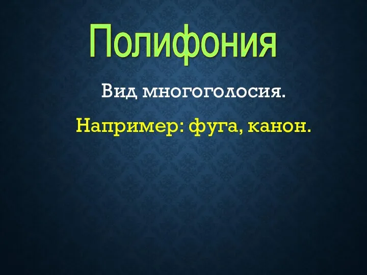 Вид многоголосия. Например: фуга, канон. Полифония