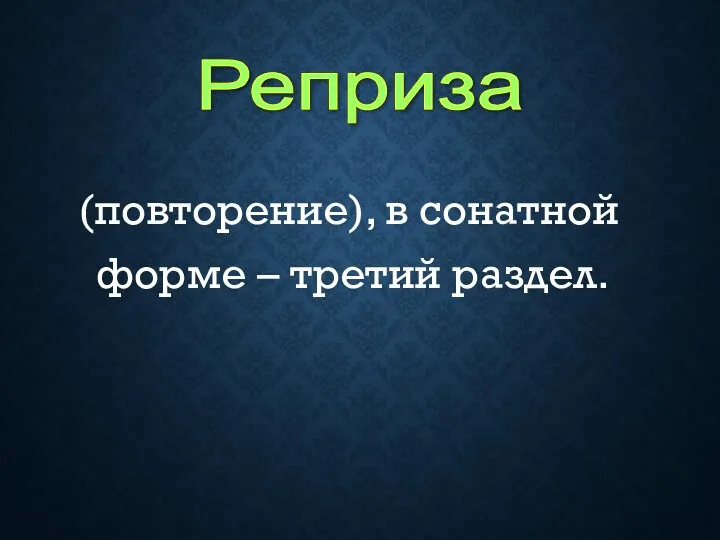 (повторение), в сонатной форме – третий раздел. Реприза