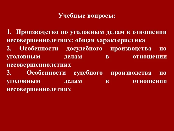 Учебные вопросы: 1. Производство по уголовным делам в отношении несовершеннолетних: