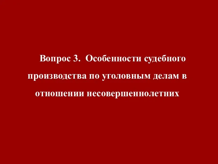 Вопрос 3. Особенности судебного производства по уголовным делам в отношении несовершеннолетних