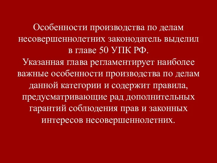 Особенности производства по делам несовершеннолетних законодатель выделил в главе 50