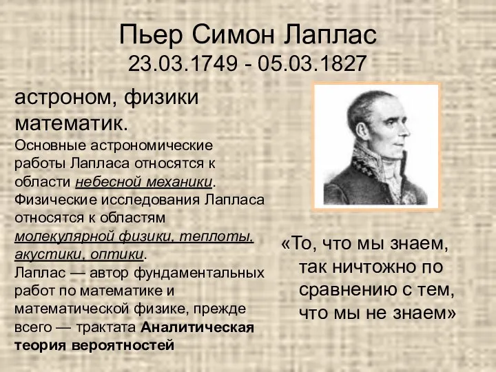 Пьер Симон Лаплас 23.03.1749 - 05.03.1827 «То, что мы знаем,