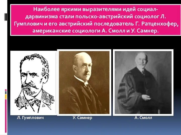 Наиболее яркими выразителями идей социал-дарвинизма стали польско-австрийский социолог Л. Гумплович