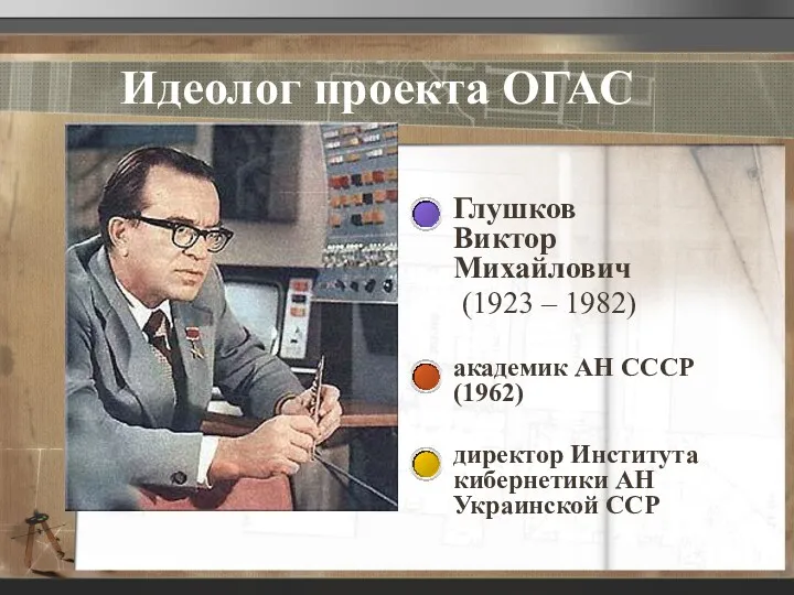 Идеолог проекта ОГАС Глушков Виктор Михайлович (1923 – 1982) академик