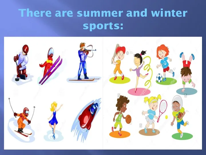 There are summer and winter sports: