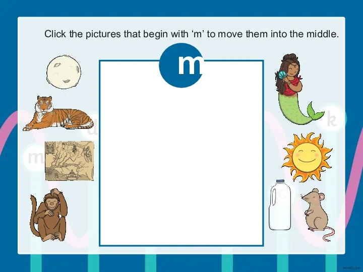 Click the pictures that begin with ‘m’ to move them into the middle.