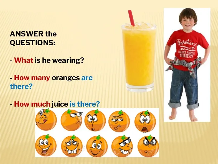 ANSWER the QUESTIONS: - What is he wearing? - How many oranges are