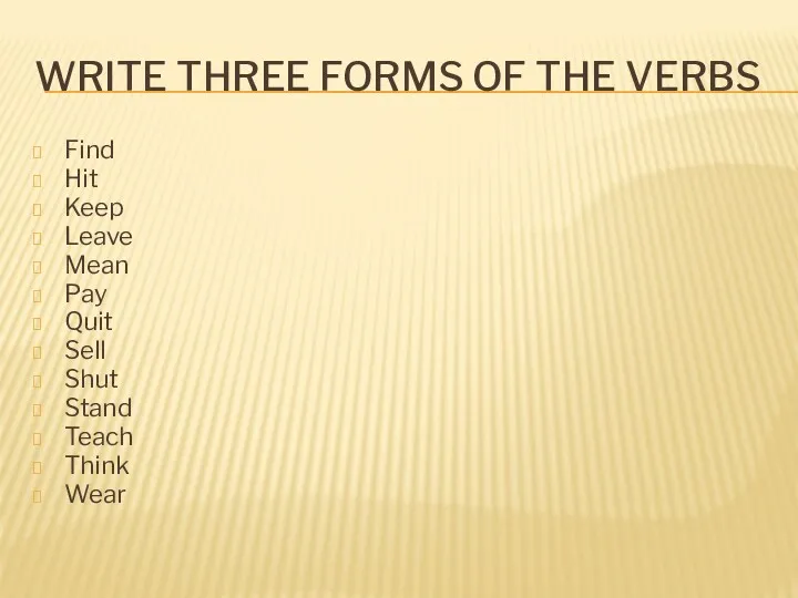 WRITE THREE FORMS OF THE VERBS Find Hit Keep Leave