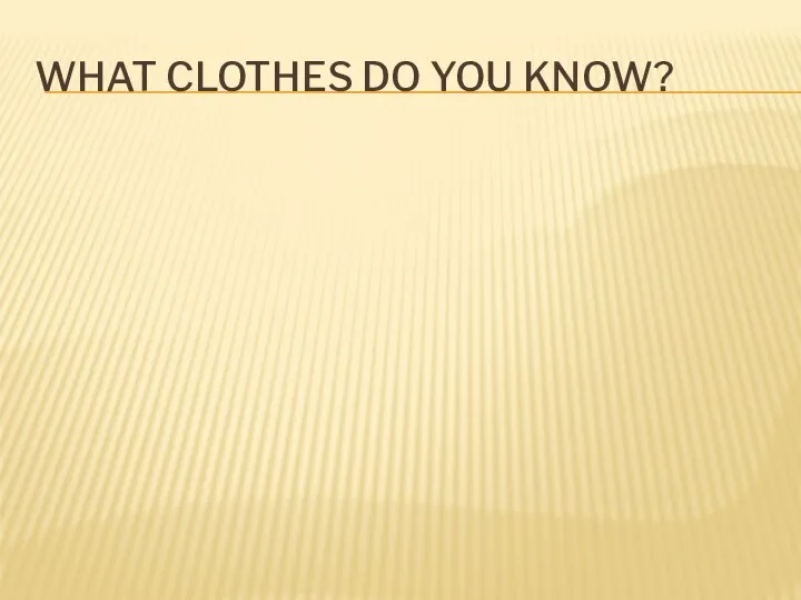 WHAT CLOTHES DO YOU KNOW?