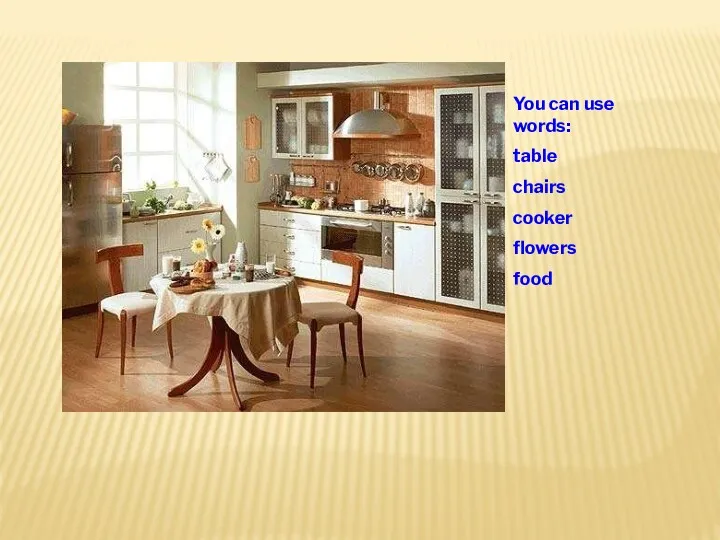 You can use words: table chairs cooker flowers food