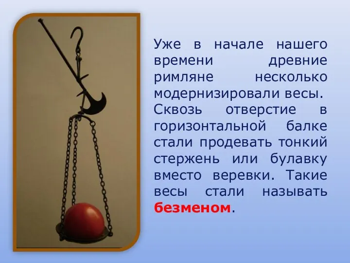 Уже в начале нашего времени древние римляне несколько модернизировали весы.