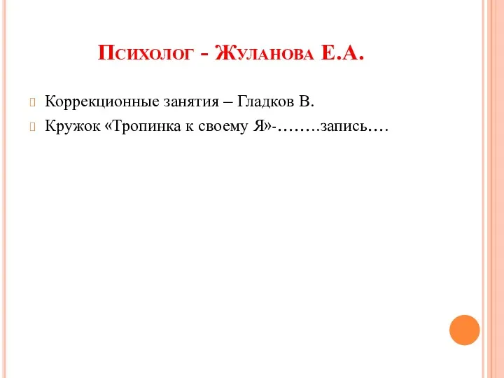 Психолог - Жуланова Е.А. Коррекционные занятия – Гладков В. Кружок «Тропинка к своему Я»-……..запись….