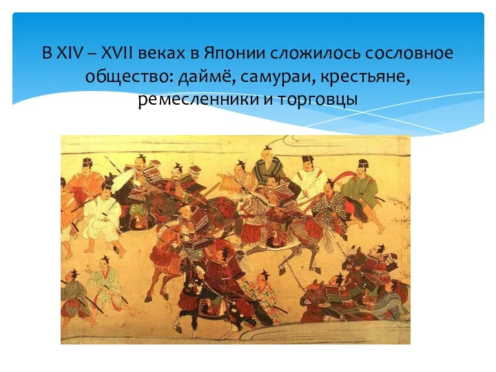 В XIV – XVII веках в Японии сложилось сословное общество: даймё, самураи, крестьяне, ремесленники и торговцы