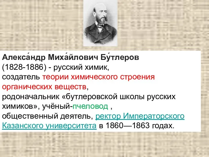 Алекса́ндр Миха́йлович Бу́тлеров (1828-1886) - русский химик, создатель теории химического