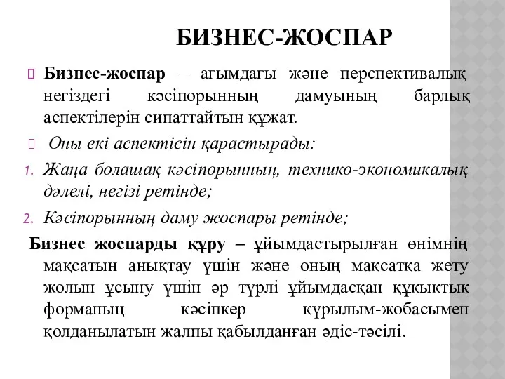 БИЗНЕС-ЖОСПАР Бизнес-жоспар – ағымдағы және перспективалық негіздегі кәсіпорынның дамуының барлық аспектілерін сипаттайтын құжат.