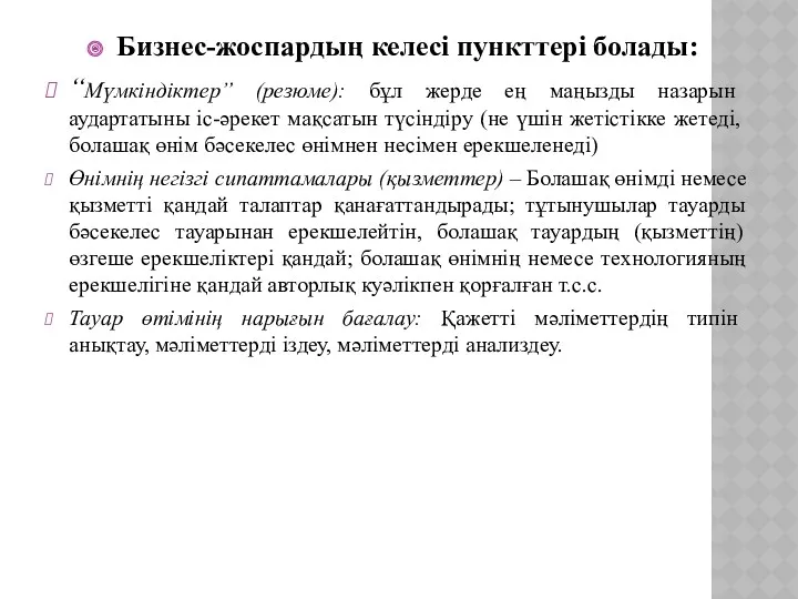 Бизнес-жоспардың келесі пункттері болады: “Мүмкіндіктер” (резюме): бұл жерде ең маңызды назарын аудартатыны іс-әрекет