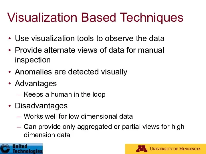 Visualization Based Techniques Use visualization tools to observe the data