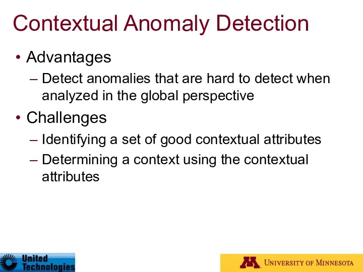 Contextual Anomaly Detection Advantages Detect anomalies that are hard to