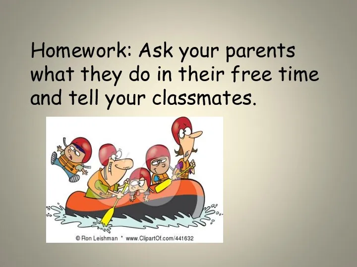 Homework: Ask your parents what they do in their free time and tell your classmates.