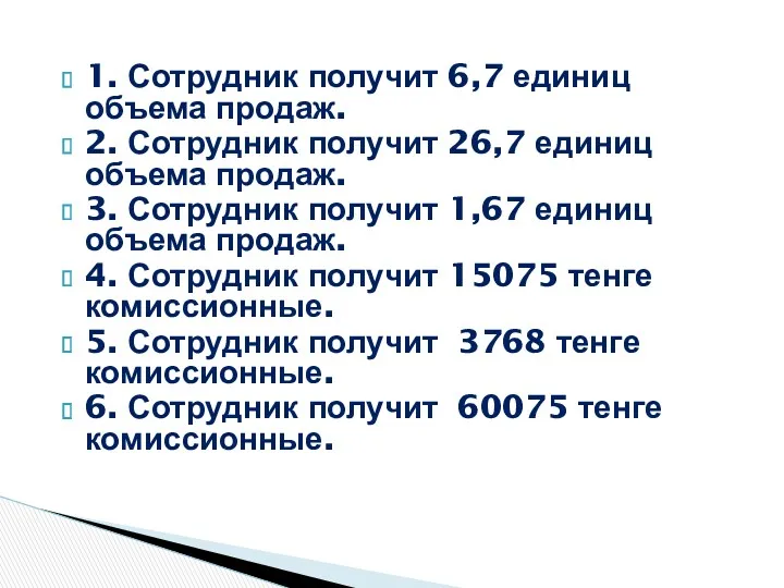 1. Сотрудник получит 6,7 единиц объема продаж. 2. Сотрудник получит