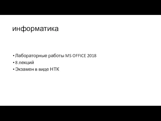 информатика Лабораторные работы MS OFFICE 2018 8 лекций Экзамен в виде НТК