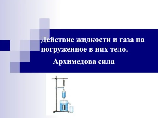 Действие жидкости и газа на погруженное в них тело. Архимедова сила