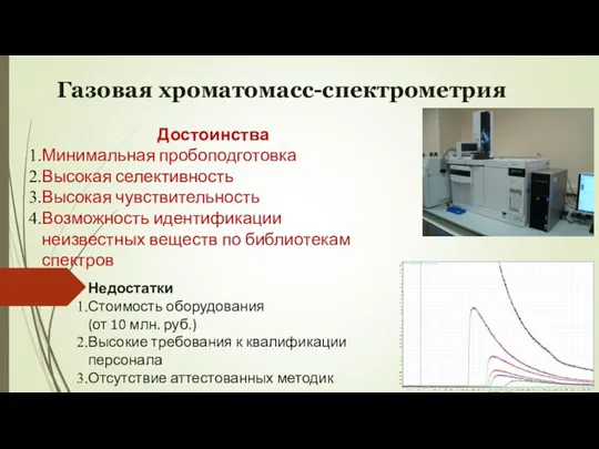 Газовая хроматомасс-спектрометрия Достоинства Минимальная пробоподготовка Высокая селективность Высокая чувствительность Возможность