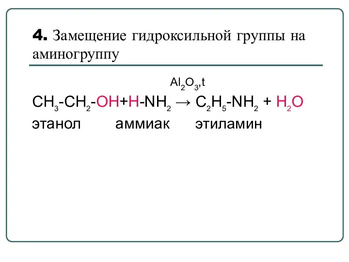 4. Замещение гидроксильной группы на аминогруппу Al2O3,t CH3-CH2-OH+Н-NН2 → C2H5-NН2 + H2O этанол аммиак этиламин