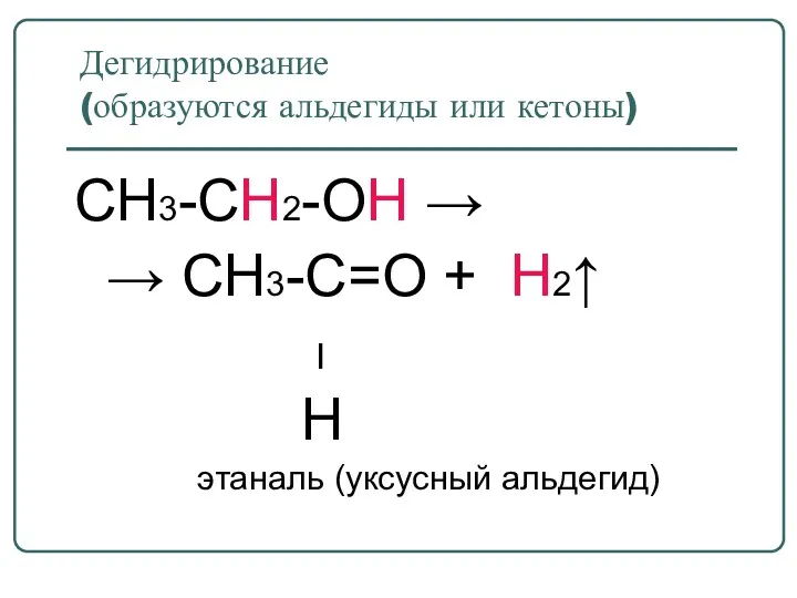 Дегидрирование (образуются альдегиды или кетоны) CH3-CH2-OH → → CH3-C=O + H2↑ ׀ H этаналь (уксусный альдегид)