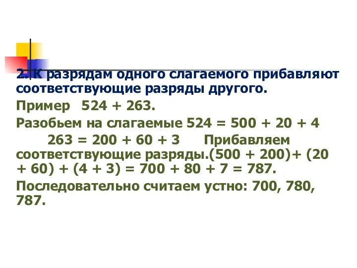 2. К разрядам одного слагаемого прибавляют соответствующие разряды другого. Пример 524 + 263.