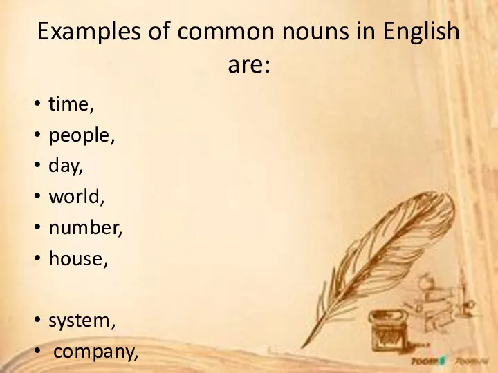 Examples of common nouns in English are: time, people, day,