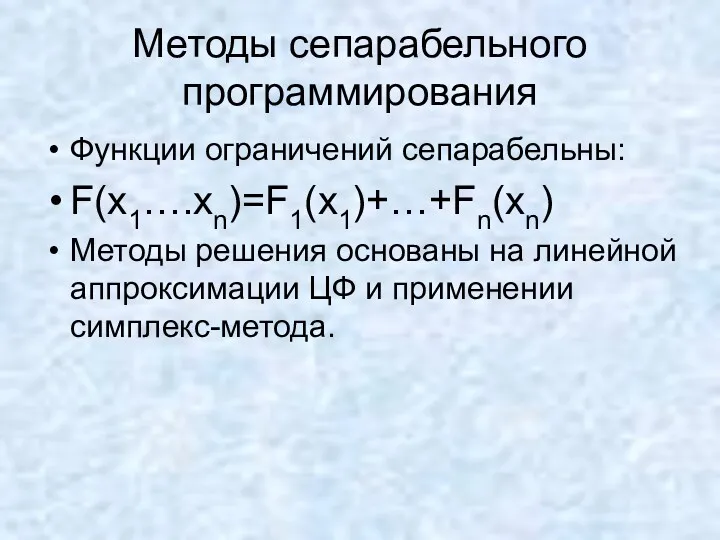 Методы сепарабельного программирования Функции ограничений сепарабельны: F(x1….xn)=F1(x1)+…+Fn(xn) Методы решения основаны