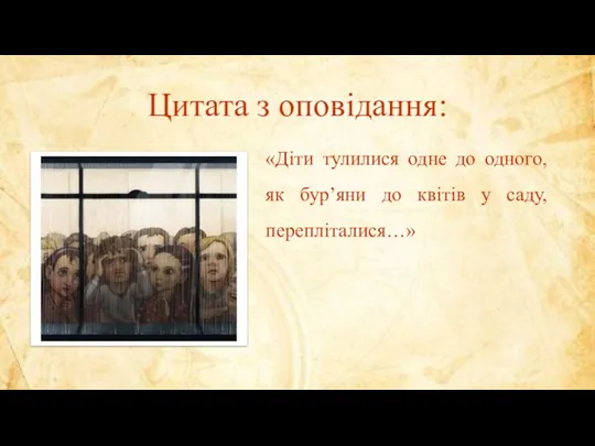 Цитата з оповідання: «Діти тулилися одне до одного, як бур’яни до квітів у саду, перепліталися…»