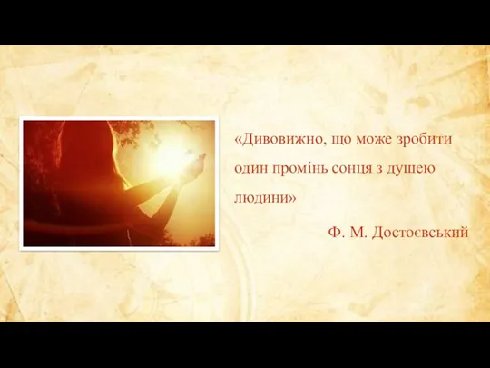 «Дивовижно, що може зробити один промінь сонця з душею людини» Ф. М. Достоєвський