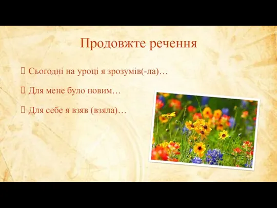 Продовжте речення Сьогодні на уроці я зрозумів(-ла)… Для мене було новим… Для себе я взяв (взяла)…