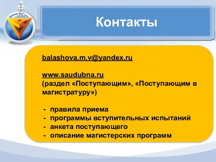 Контакты balashova.m.v@yandex.ru www.saudubna.ru (раздел «Поступающим», «Поступающим в магистратуру») правила приема