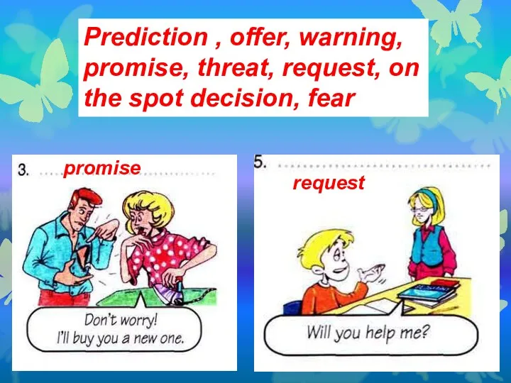 Prediction , offer, warning, promise, threat, request, on the spot decision, fear promise request