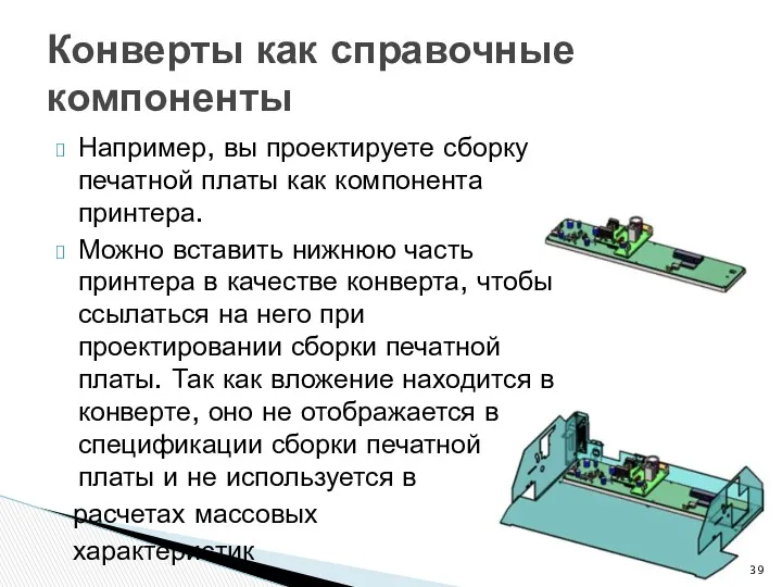 Например, вы проектируете сборку печатной платы как компонента принтера. Можно